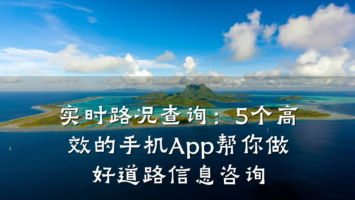 实时路况查询:5个高效的手机App帮你做好道路信息咨询