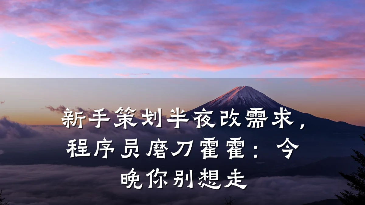 新手策划半夜改需求，程序员磨刀霍霍：今晚你别想走