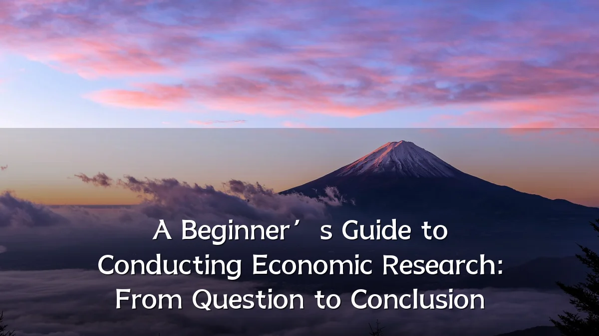 A Beginner’s Guide to Conducting Economic Research: From Question to Conclusion