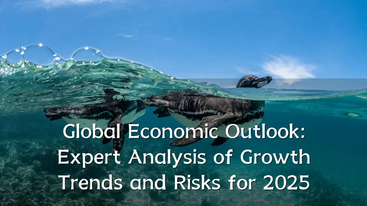 Global Economic Outlook: Expert Analysis of Growth Trends and Risks for 2025