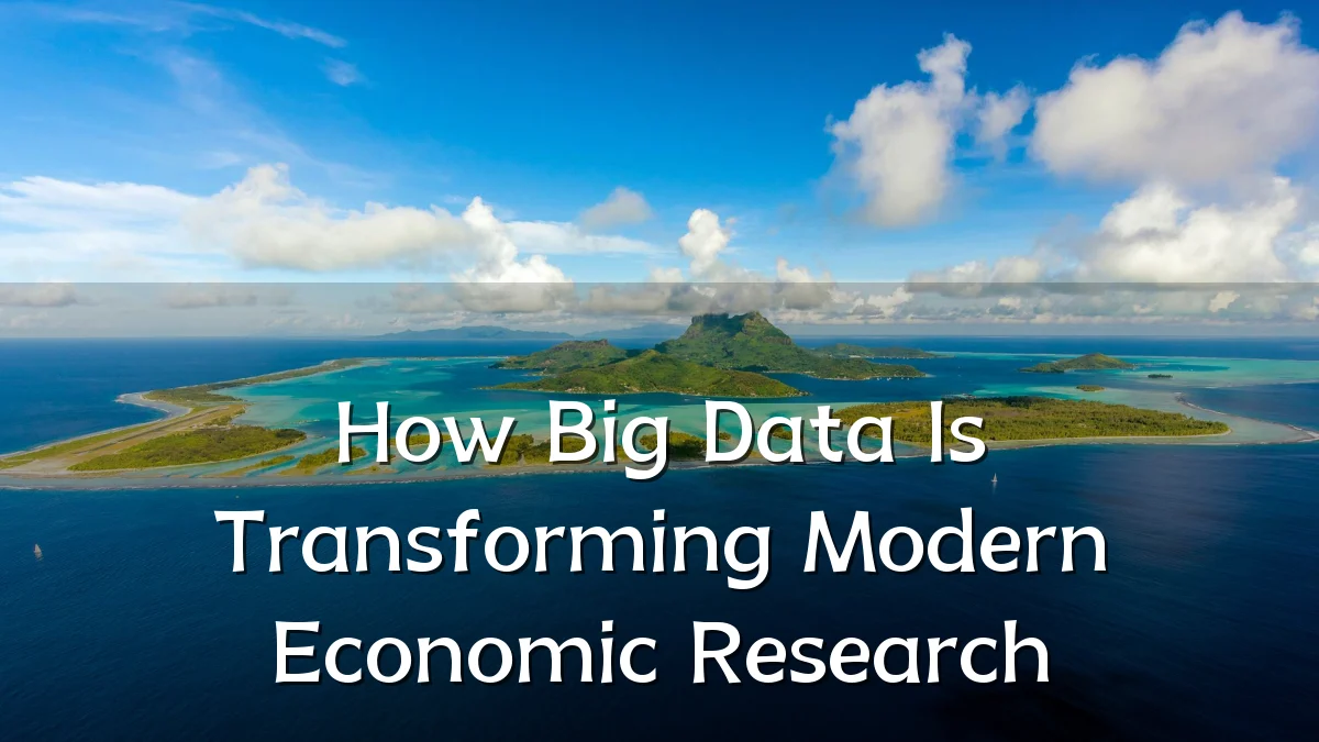 How Big Data Is Transforming Modern Economic Research