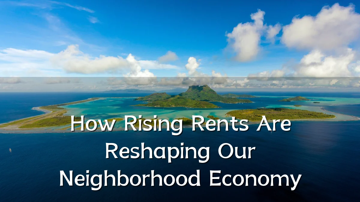 How Rising Rents Are Reshaping Our Neighborhood Economy