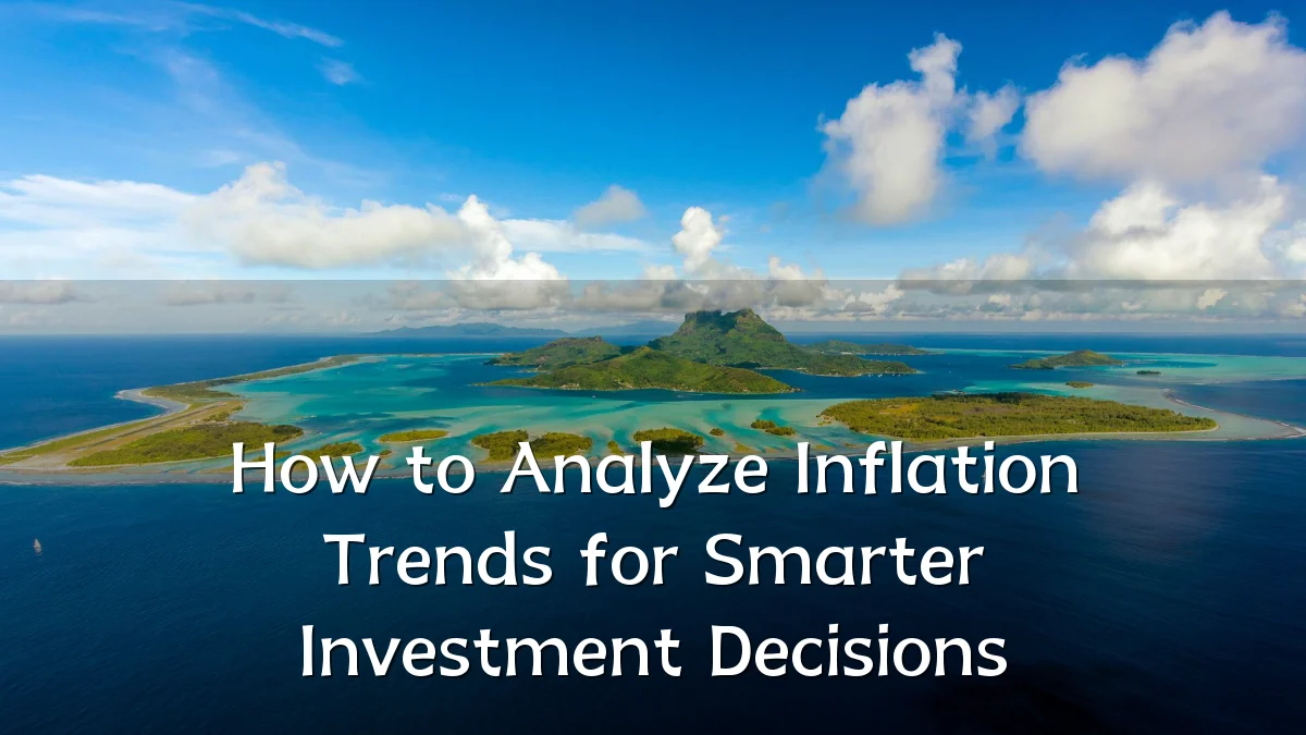 How to Analyze Inflation Trends for Smarter Investment Decisions