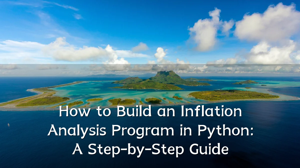How to Build an Inflation Analysis Program in Python: A Step-by-Step Guide