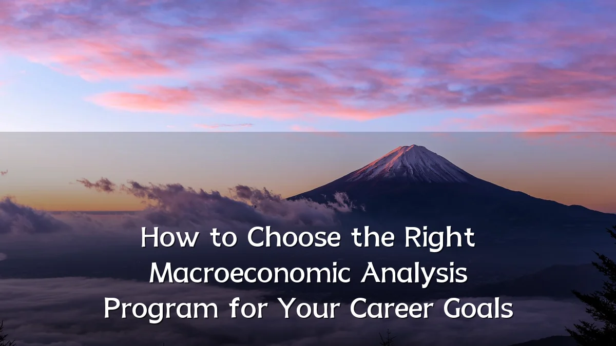 How to Choose the Right Macroeconomic Analysis Program for Your Career Goals