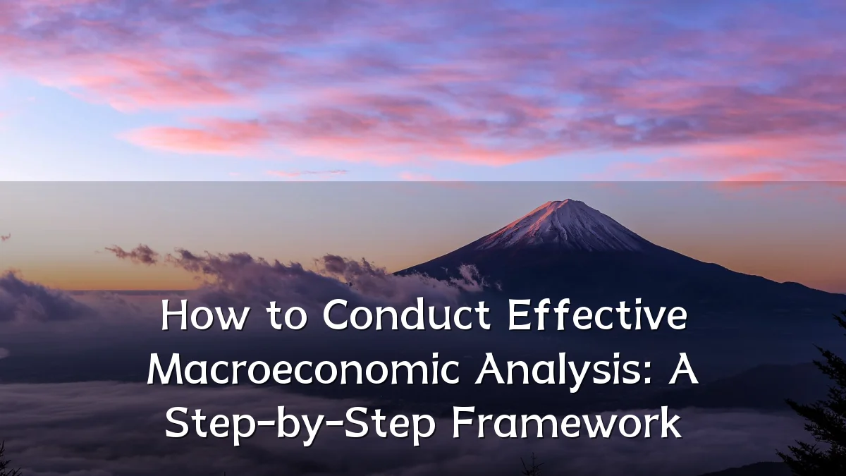 How to Conduct Effective Macroeconomic Analysis: A Step-by-Step Framework
