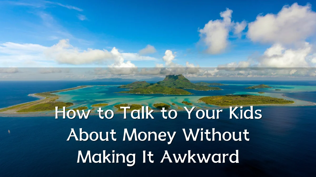 How to Talk to Your Kids About Money Without Making It Awkward