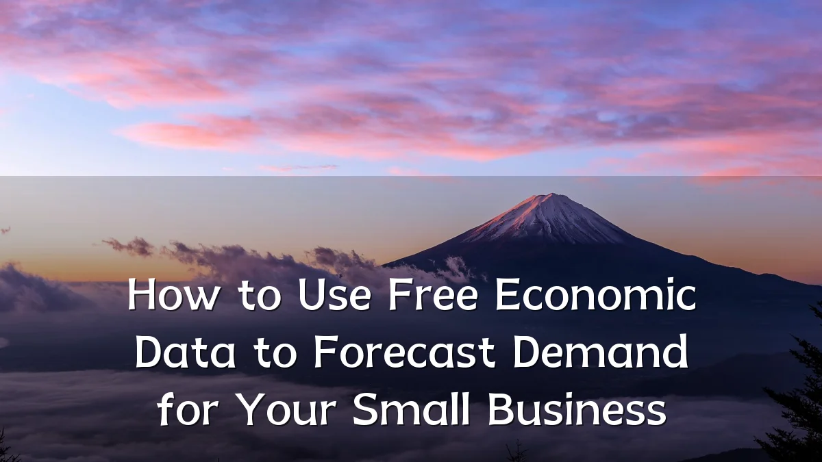 How to Use Free Economic Data to Forecast Demand for Your Small Business