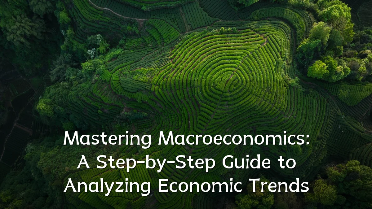 Mastering Macroeconomics: A Step-by-Step Guide to Analyzing Economic Trends