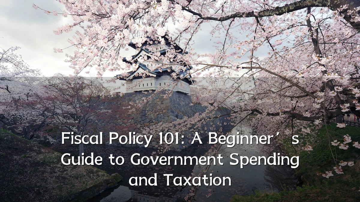 Fiscal Policy 101: A Beginner’s Guide to Government Spending and Taxation