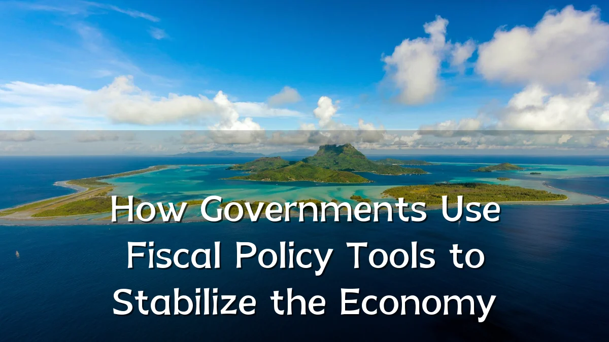 How Governments Use Fiscal Policy Tools to Stabilize the Economy