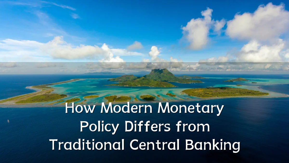 How Modern Monetary Policy Differs from Traditional Central Banking