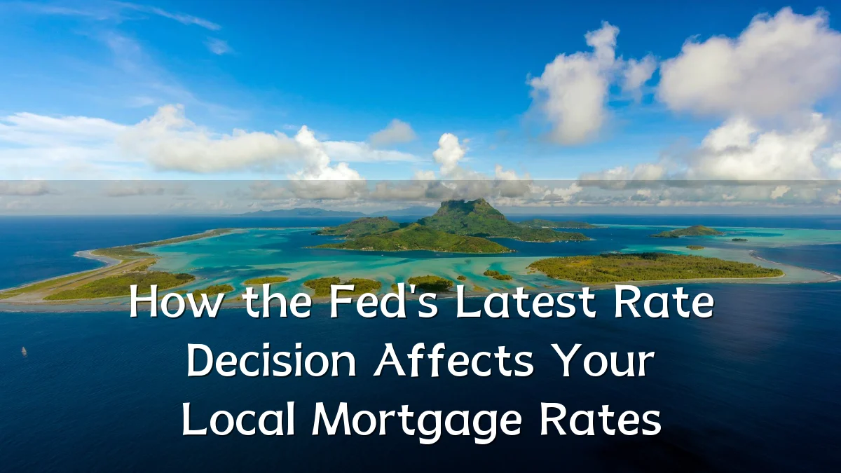 How the Fed's Latest Rate Decision Affects Your Local Mortgage Rates