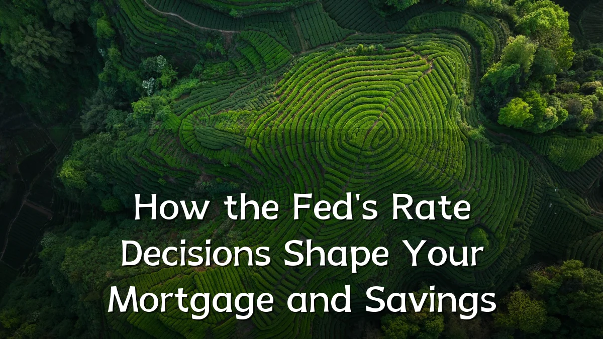 How the Fed's Rate Decisions Shape Your Mortgage and Savings