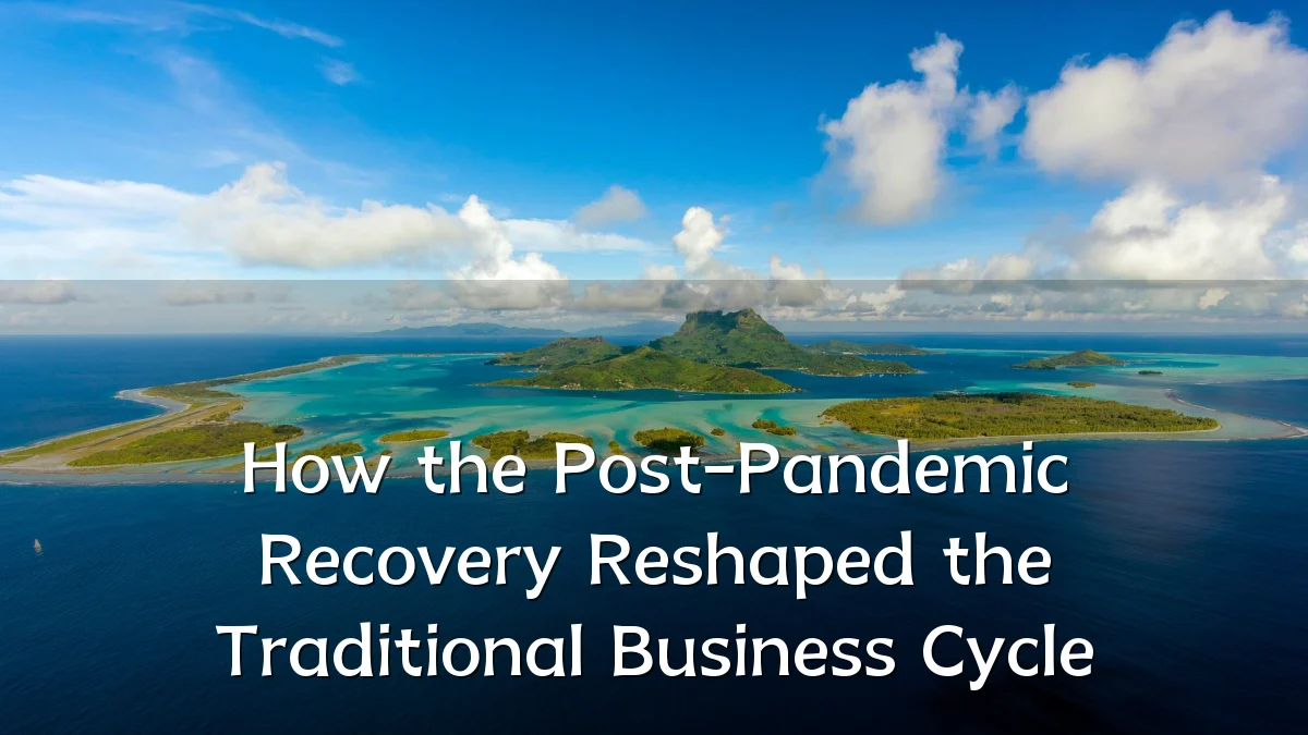 How the Post-Pandemic Recovery Reshaped the Traditional Business Cycle
