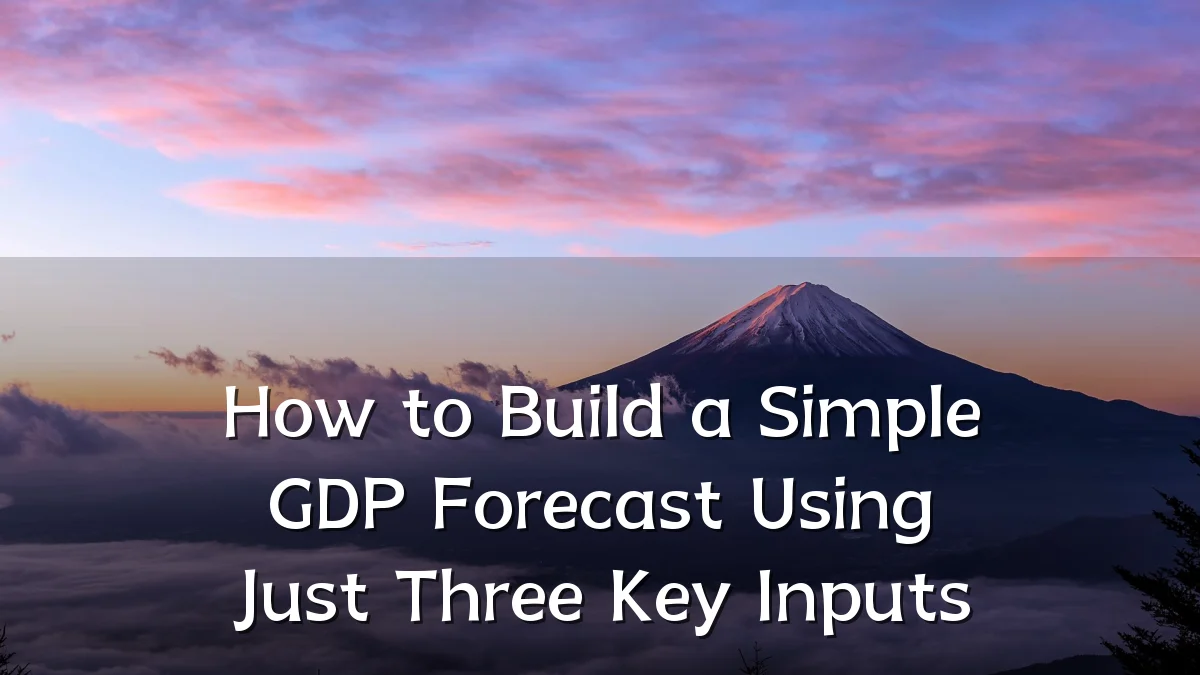 How to Build a Simple GDP Forecast Using Just Three Key Inputs