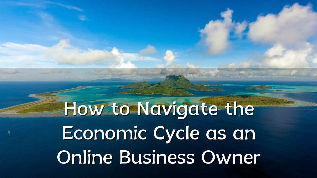 How to Navigate the Economic Cycle as an Online Business Owner