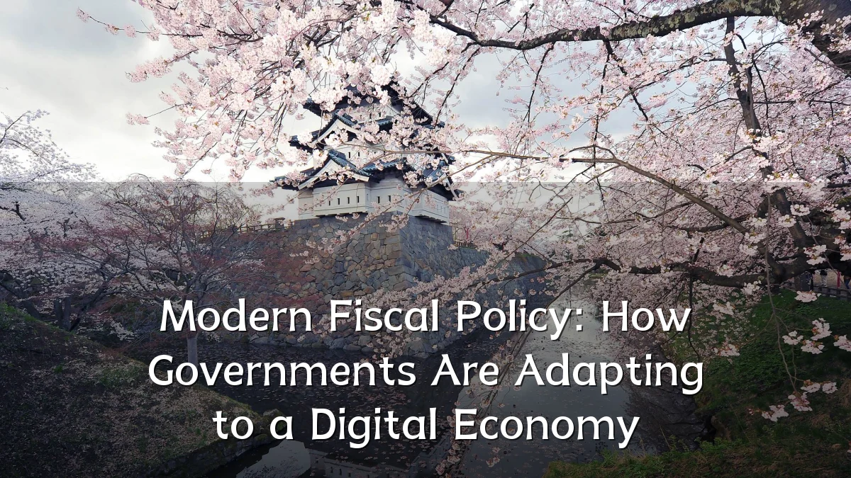 Modern Fiscal Policy: How Governments Are Adapting to a Digital Economy