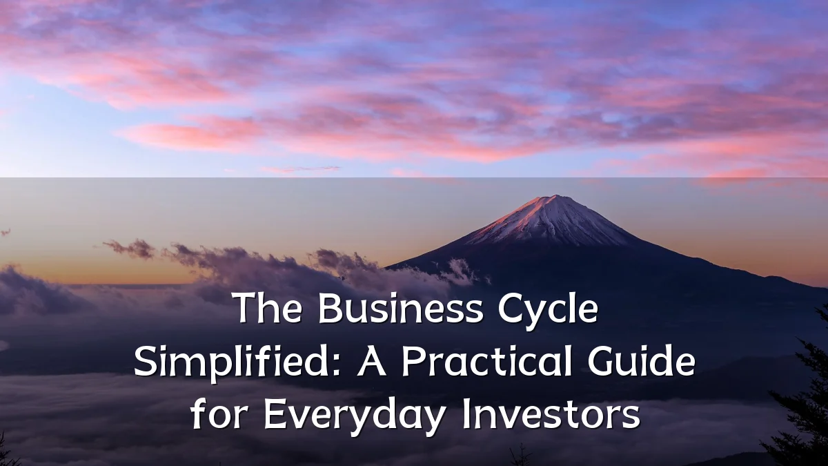 The Business Cycle Simplified: A Practical Guide for Everyday Investors