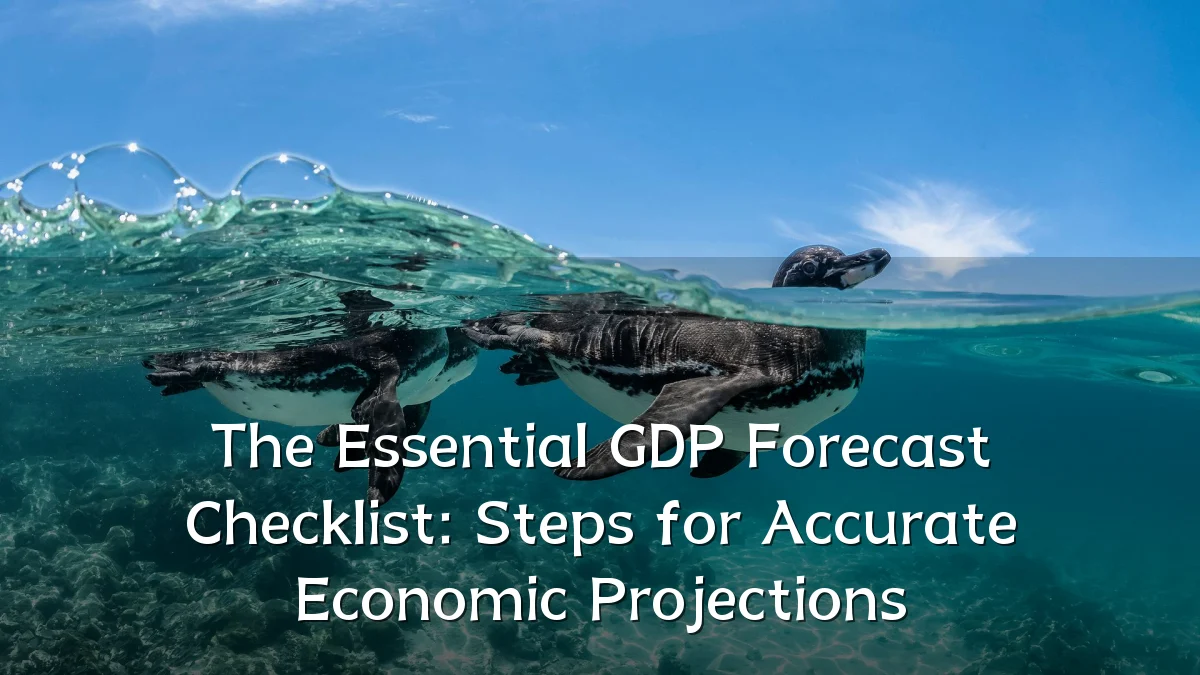 The Essential GDP Forecast Checklist: Steps for Accurate Economic Projections