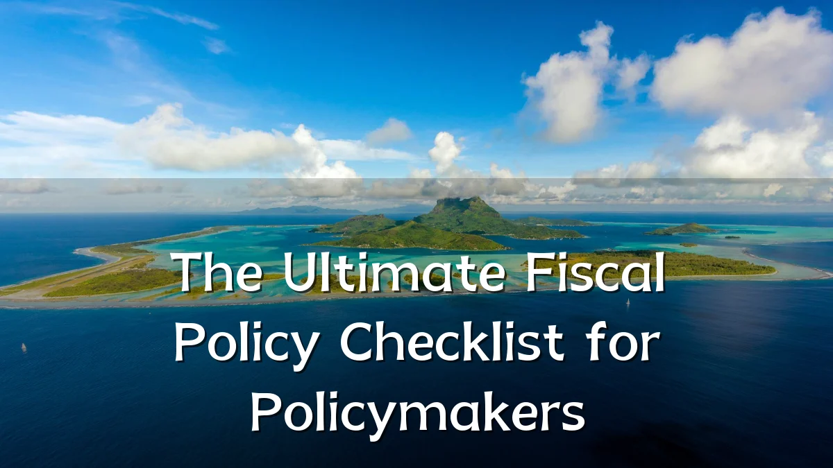 The Ultimate Fiscal Policy Checklist for Policymakers