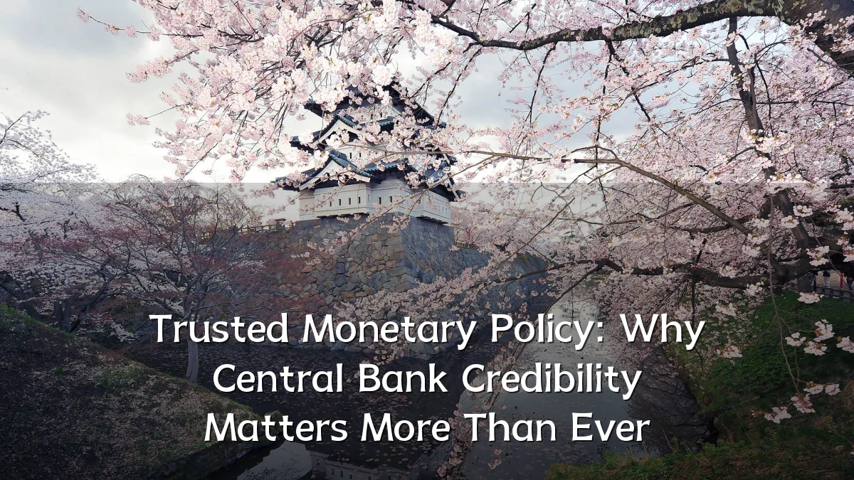 Trusted Monetary Policy: Why Central Bank Credibility Matters More Than Ever