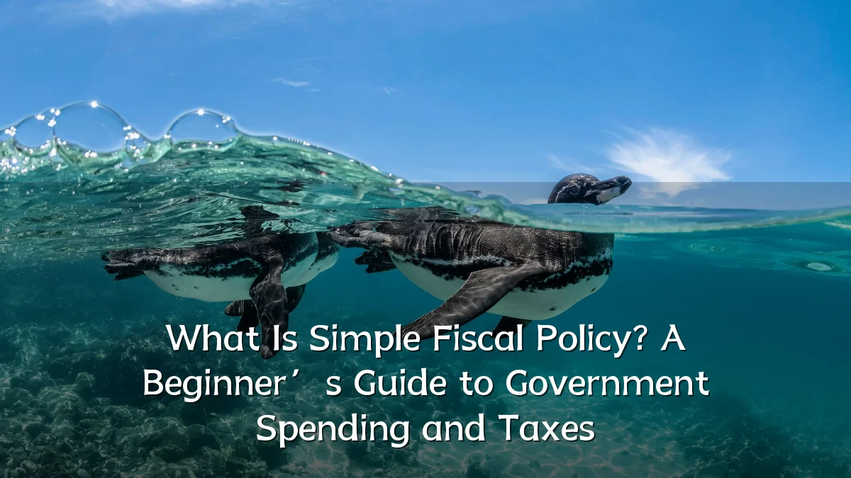 What Is Simple Fiscal Policy? A Beginner’s Guide to Government Spending and Taxes